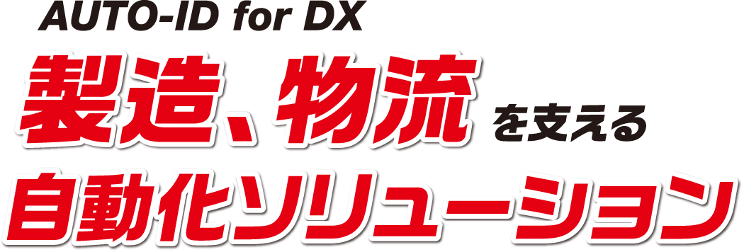 AUTO-ID for DX 製造、物流を支える自動化ソリューション